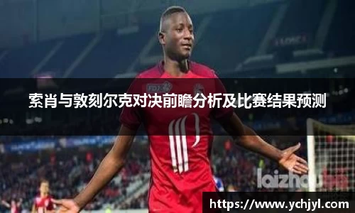 索肖与敦刻尔克对决前瞻分析及比赛结果预测