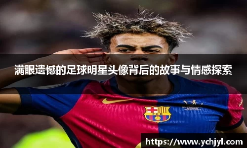 满眼遗憾的足球明星头像背后的故事与情感探索